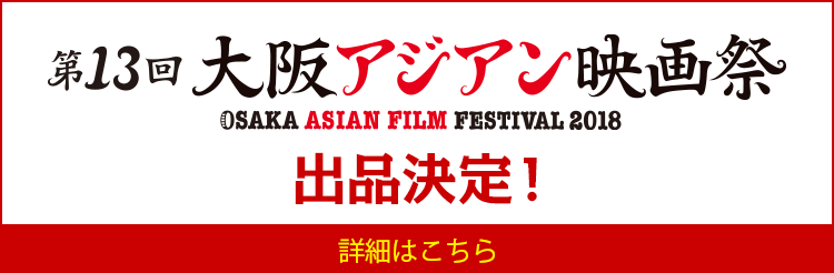 第13回大阪アジアン映画祭出品決定！ 詳細はこちら